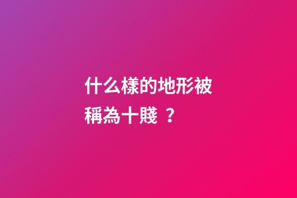 什么樣的地形被稱為十賤？